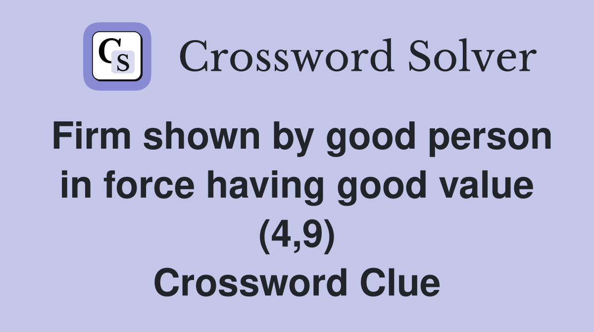 Firm shown by good person in force having good value (4,9) Crossword